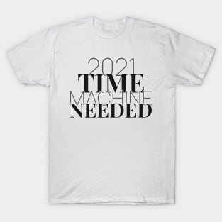 2021 time machine needed. T-Shirt